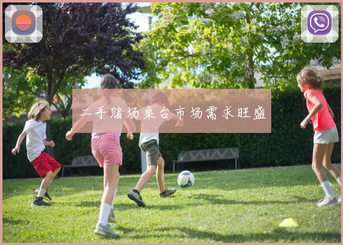 二手赌场桌台市场需求旺盛