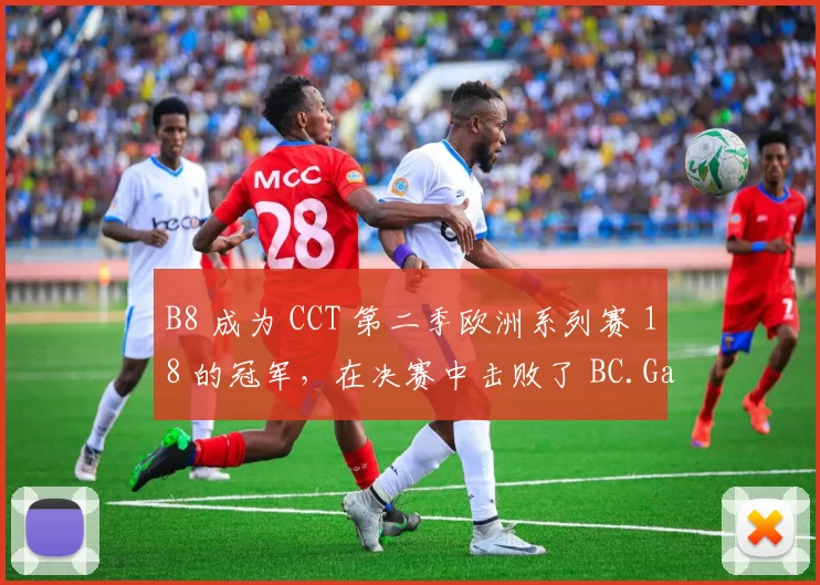 B8 成为 CCT 第二季欧洲系列赛 18 的冠军，在决赛中击败了 BC.Game