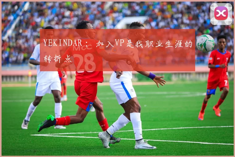 YEKINDAR ：加入VP是我职业生涯的转折点