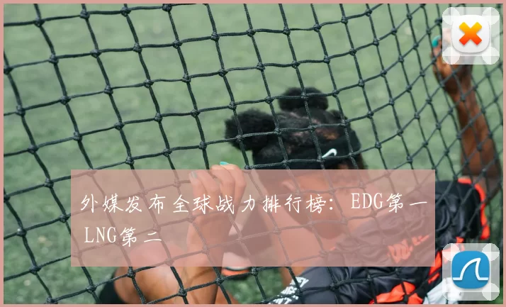 外媒发布全球战力排行榜：EDG第一 LNG第二